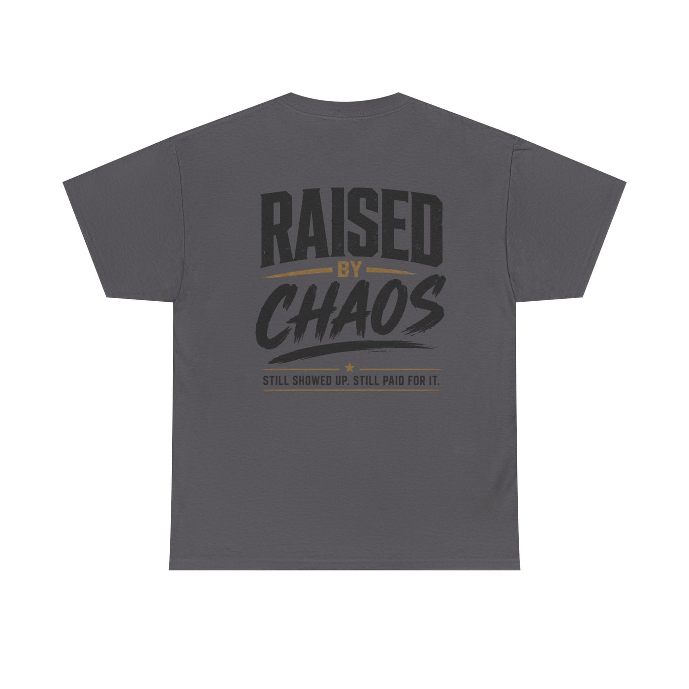 Raised by Chaos Tee — Funny Dad T-Shirt (Still Showed Up, Still Paid for It)