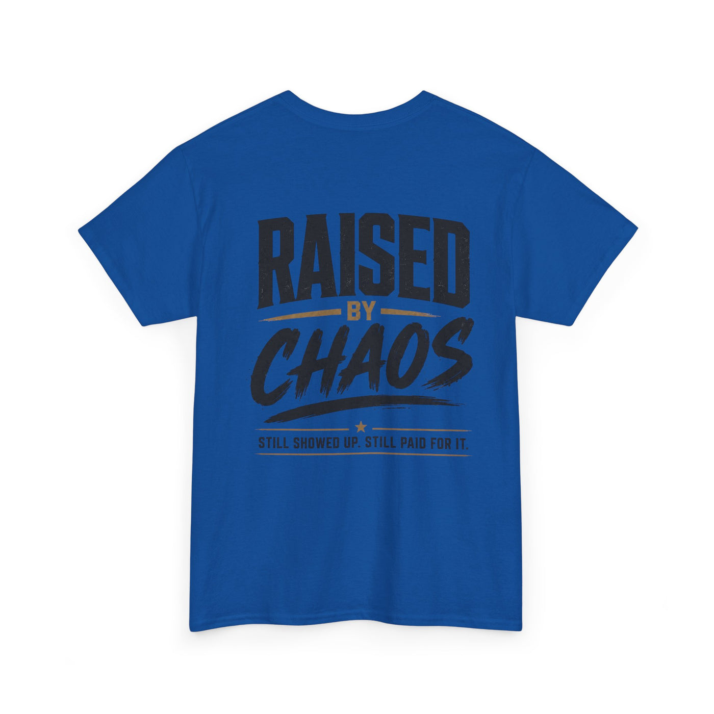 Raised by Chaos Tee — Funny Dad T-Shirt (Still Showed Up, Still Paid for It)