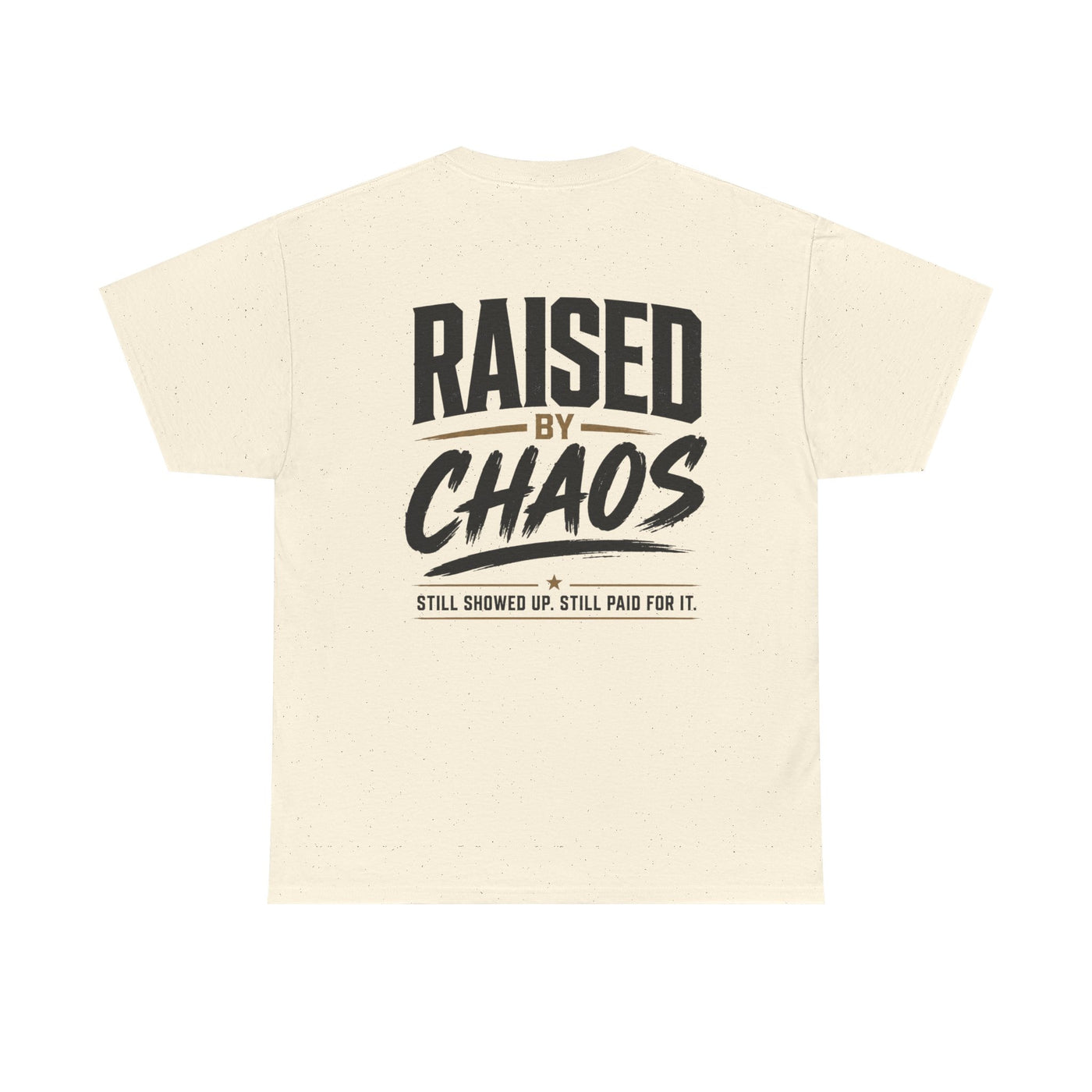 Raised by Chaos Tee — Funny Dad T-Shirt (Still Showed Up, Still Paid for It)