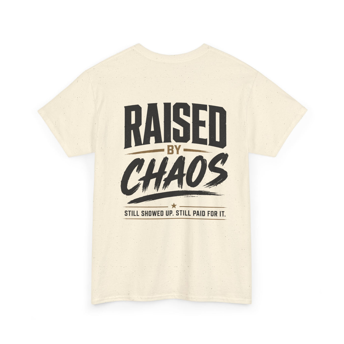 Raised by Chaos Tee — Funny Dad T-Shirt (Still Showed Up, Still Paid for It)