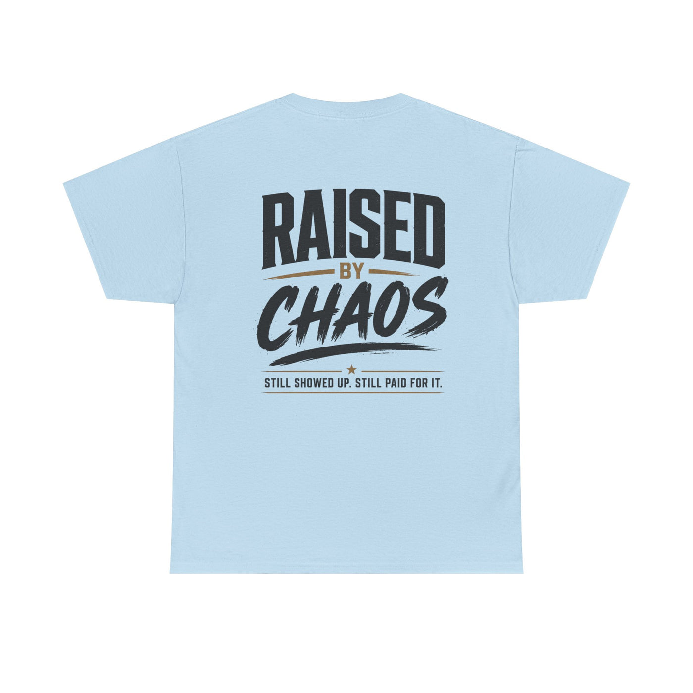 Raised by Chaos Tee — Funny Dad T-Shirt (Still Showed Up, Still Paid for It)