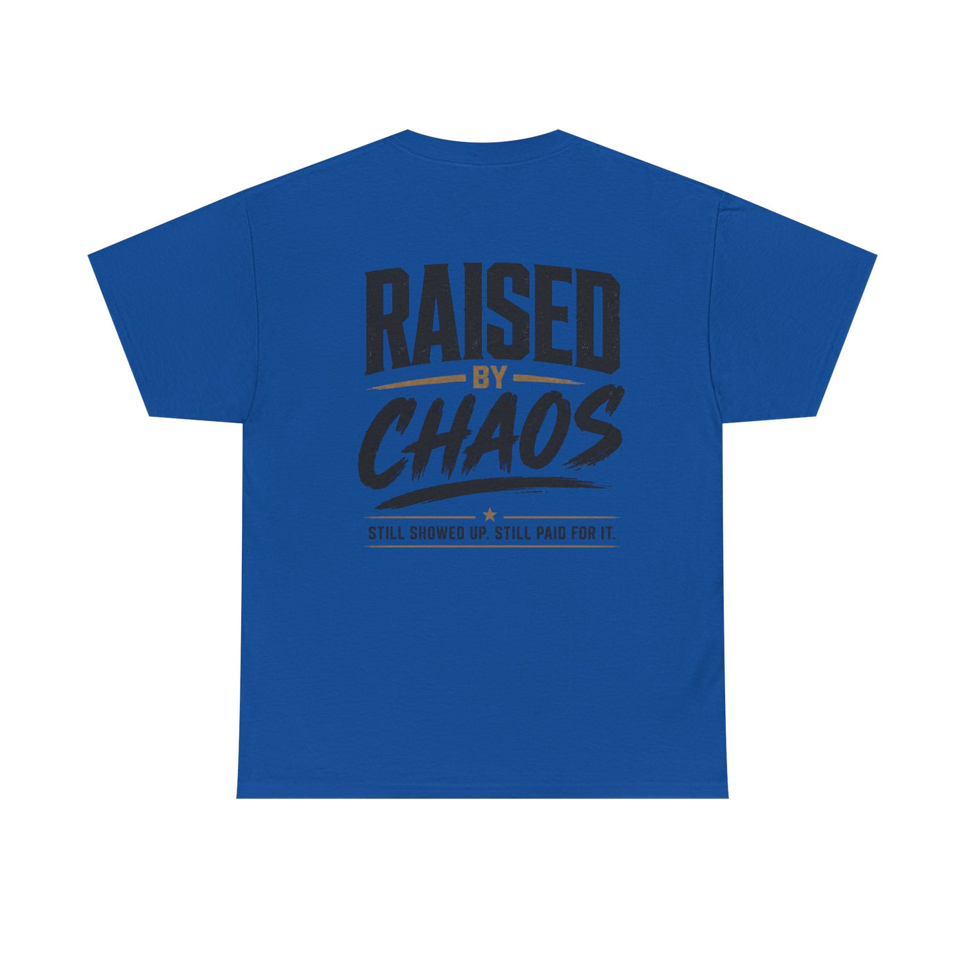 Raised by Chaos Tee — Funny Dad T-Shirt (Still Showed Up, Still Paid for It)