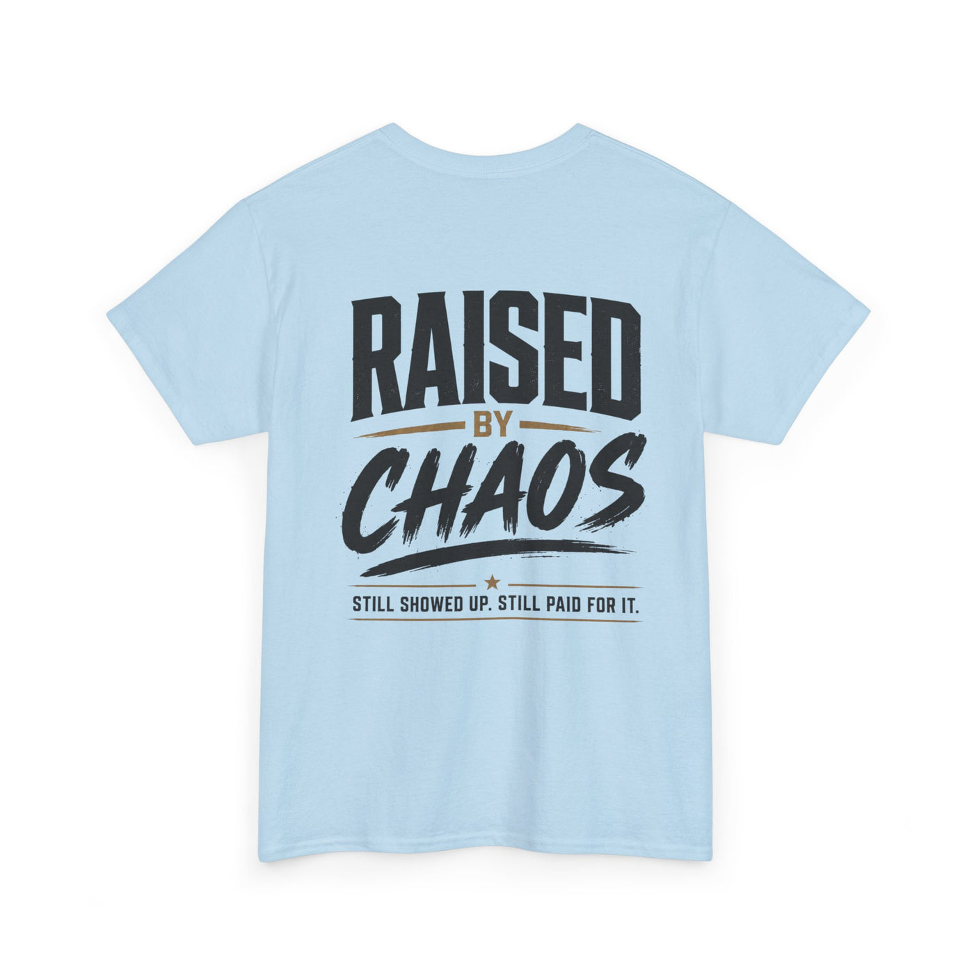 Raised by Chaos Tee — Funny Dad T-Shirt (Still Showed Up, Still Paid for It)