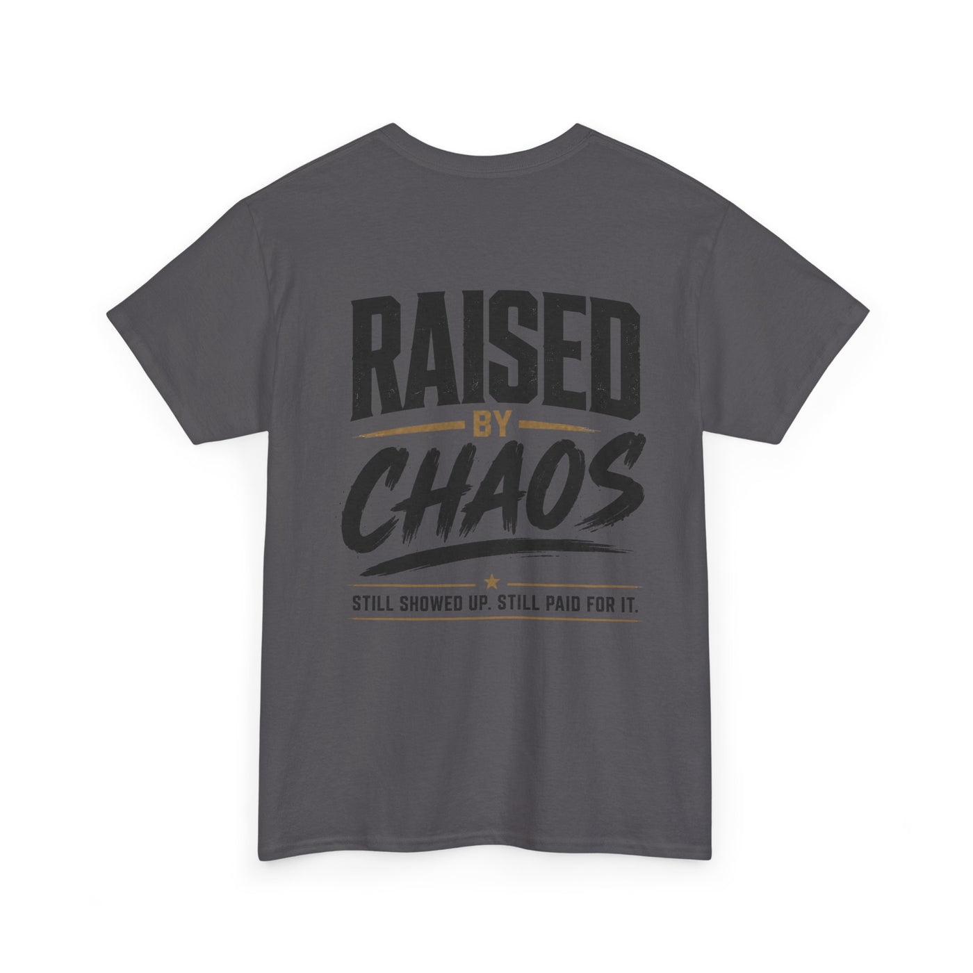 Raised by Chaos Tee — Funny Dad T-Shirt (Still Showed Up, Still Paid for It)